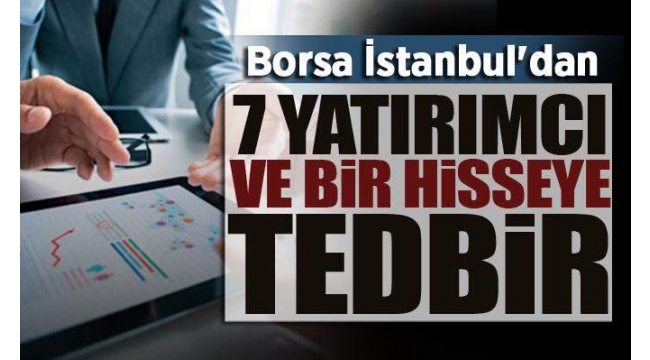 Borsa İstanbul'dan 7 yatırımcı ve bir hisseye tedbir