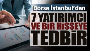 Borsa İstanbul'dan 7 yatırımcı ve bir hisseye tedbir