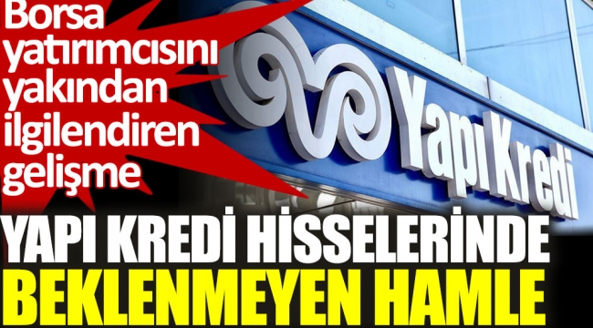 Yapı Kredi hisselerinde beklenmeyen hamle