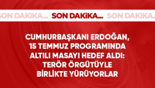 Cumhurbaşkanı Erdoğandan 15 Temmuz programında 6lı masayı hedef aldı: Onlar PKK terör örgütüyle beraber yürüyorlar