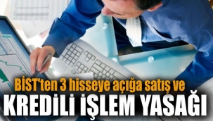 BİST'ten 3 hisseye açığa satış ve kredili işlem yasağı