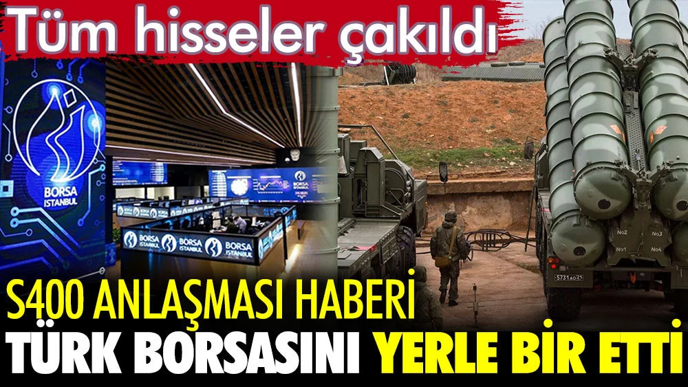 S400 anlaşması Borsa İstanbul'u yerle bir etti. Tüm hisseler çakıldı