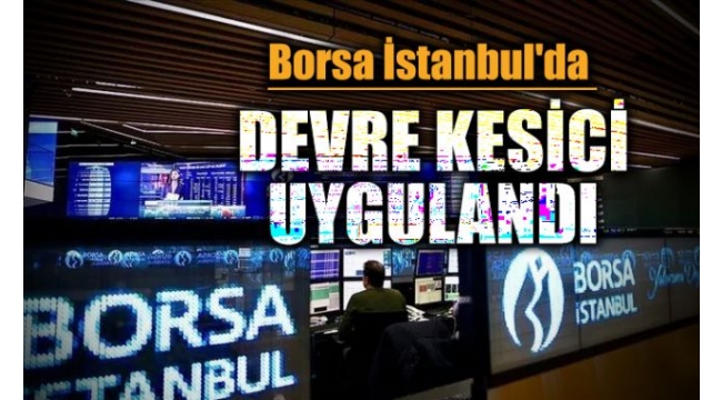 Borsa İstanbulda devre kesici uygulandı