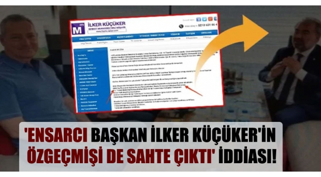 İlker Küçüker'in özgeçmişi de sahte çıktı' iddiası!