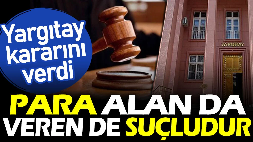 Yargıtay kararını verdi: Para alan da veren de suçludur