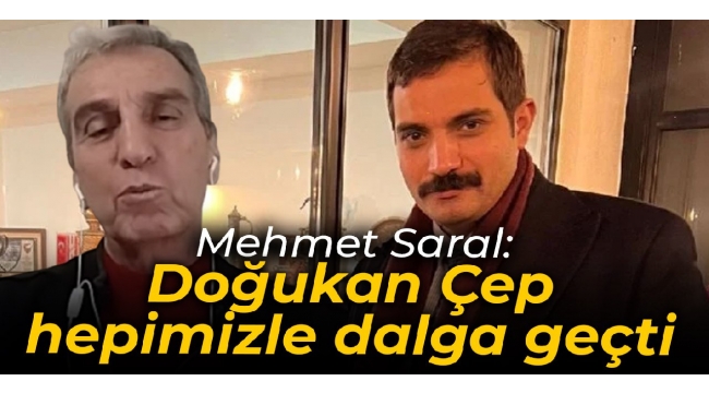 Mehmet Saral: Doğukan Çep hepimizle dalga geçti