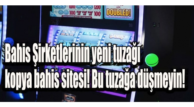 Bahis Şirketlerinin yeni tuzağı kopya bahis sitesi! Bu tuzağa düşmeyin!