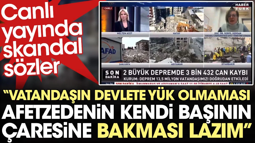 Canlı yayında afetzedeler için skandal sözler: Devlete yük olmaması kendi başının çaresine bakması gerekiyor