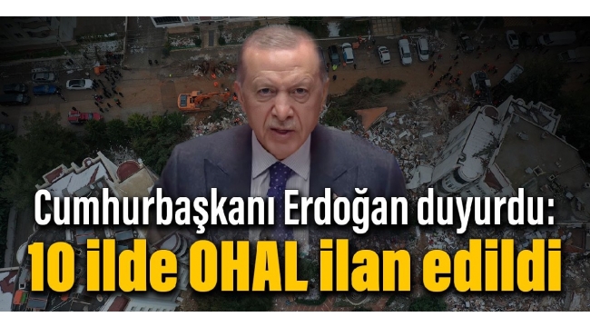 Cumhurbaşkanı Erdoğan duyurdu: 10 ilde olağanüstü hal ilan edildi
