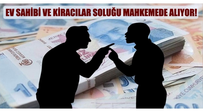 Ev sahibi ve kiracılar soluğu mahkemede alıyor!