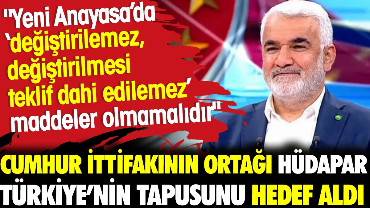 Cumhur İttifakının ortağı HÜDAPAR Türkiye'nin tapusunu hedef aldı
