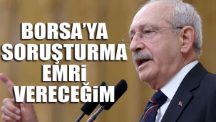 Kılıçdaroğlu: Borsa'ya soruşturma emri vereceğim