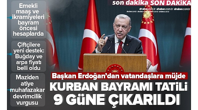 Başkan Erdoğan'dan Kabine toplantısı sonrası vatandaşlara müjde: Kurban Bayramı tatili 9 güne çıkarıldı.