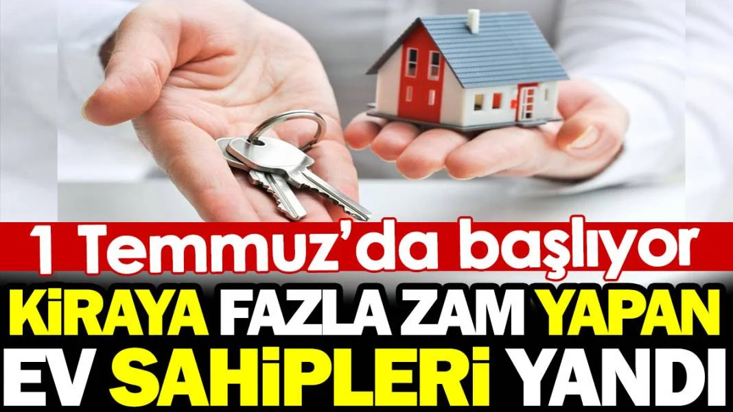 Kiraya fazla zam yapan ev sahipleri yandı. 1 Temmuz'da başlıyor