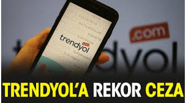 Trendyol'a "rekabeti ihlal"den 61 milyon TL para cezası