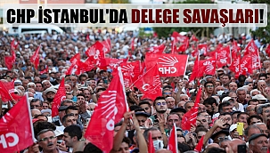 CHP İstanbul'da delege savaşları!