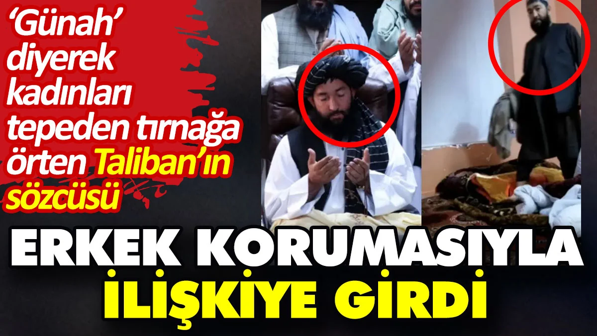 Günah diyerek kadınları tepeden tırnağa örten Taliban'ın sözcüsü erkek korumasıyla ilişkiye girdi