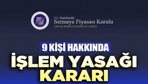 SPK'dan 9 Kişi Hakkında İşlem Yasağı Kararı!