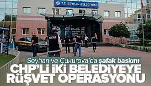  Adana 'da CHP'li Seyhan ve Çukurova belediyelerine rüşvet operasyonu!.