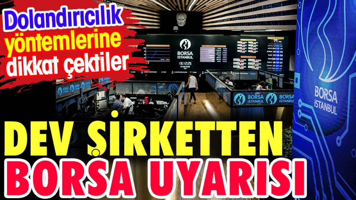 Dev şirketten borsa uyarısı. Dolandırıcılık yöntemlerine dikkat çektiler