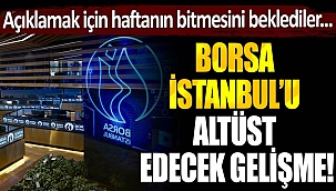 Borsa İstanbul'u altüst edecek gelişme... Açıklamak için haftanın bitmesini beklediler!