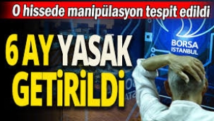 O hissede manipülasyon tespit edildi '6 ay yasak getirildi' 