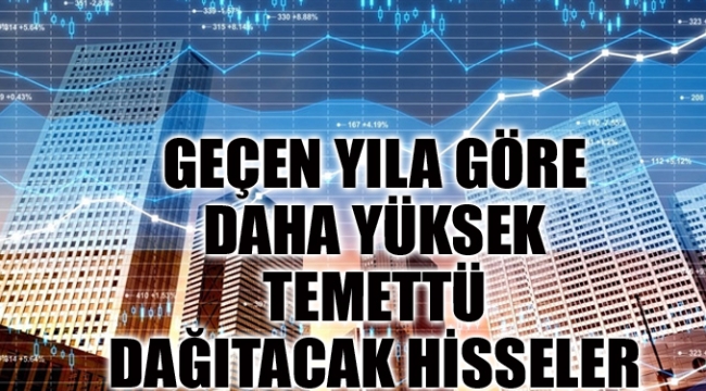 Geçen yıla göre daha yüksek temettü dağıtacak hisseler