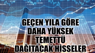 Geçen yıla göre daha yüksek temettü dağıtacak hisseler