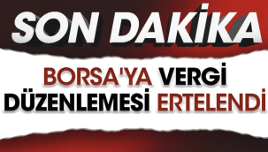 Son dakika... Borsa'ya vergi düzenlemesi ertelendi