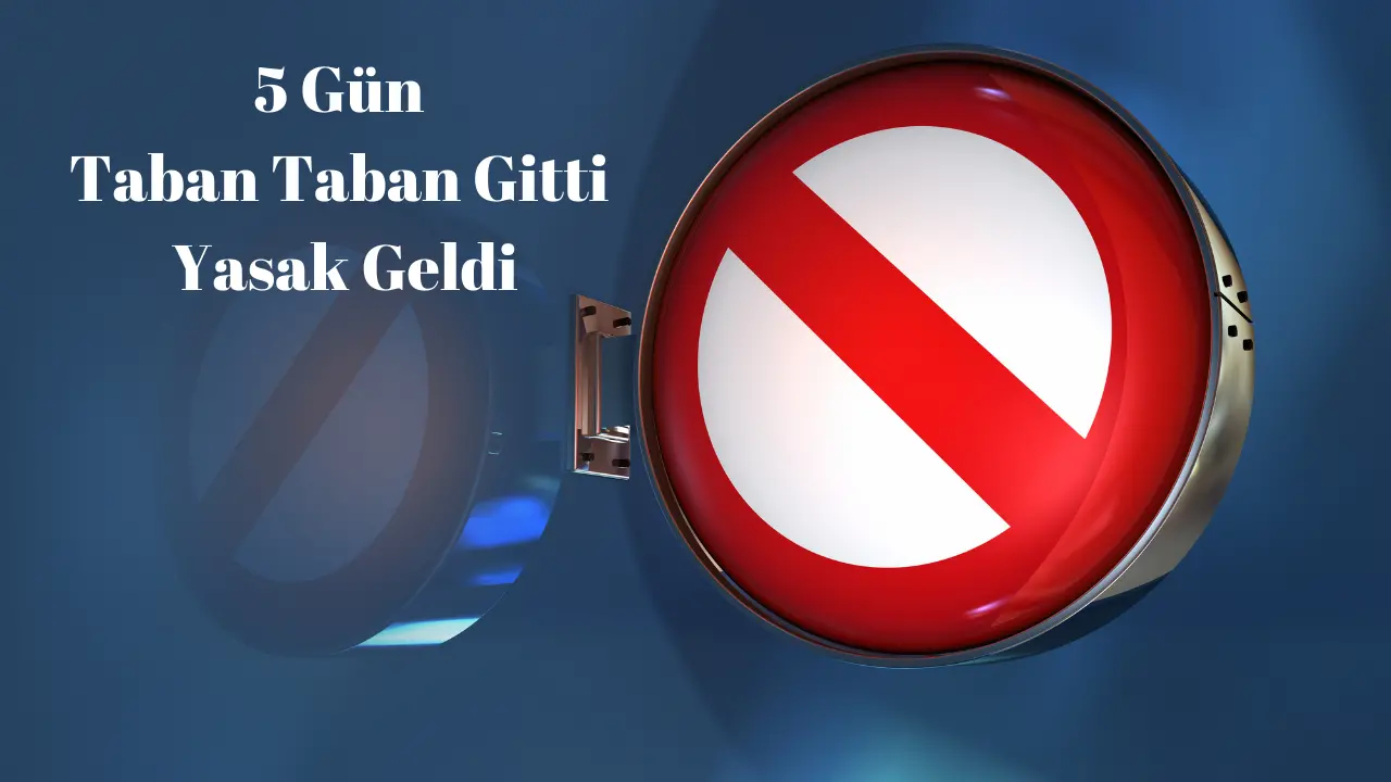 5 Gün Taban Taban Gitti Yasak Geldi!