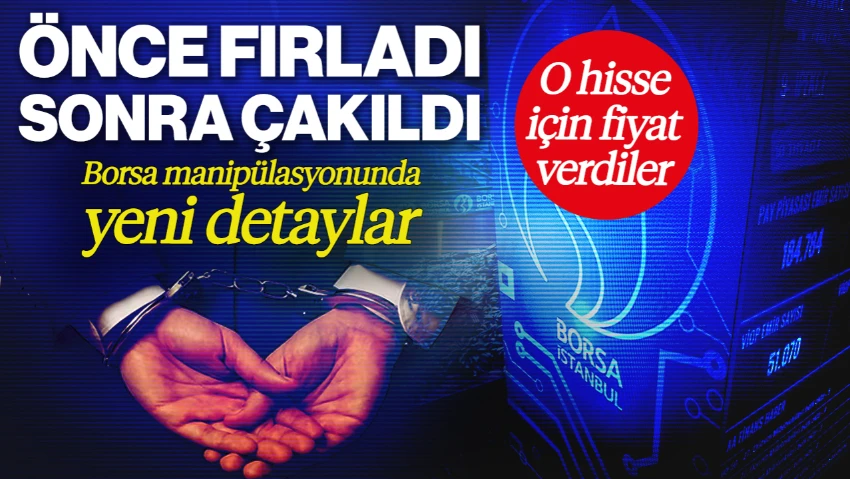 Borsada Manipüslasyon Soruşturmasında Yeni Detaylar: Hedef Fiyat Verdiler, O Hisse Önce Fırladı, Sonra Çakıldı