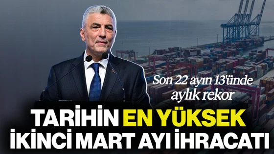 Bakan Bolat Açıkladı! Tarihin En Yüksek İkinci Mart Ayı İhracatı, Son 22 Ayın 13'ünde Aylık Rekor 